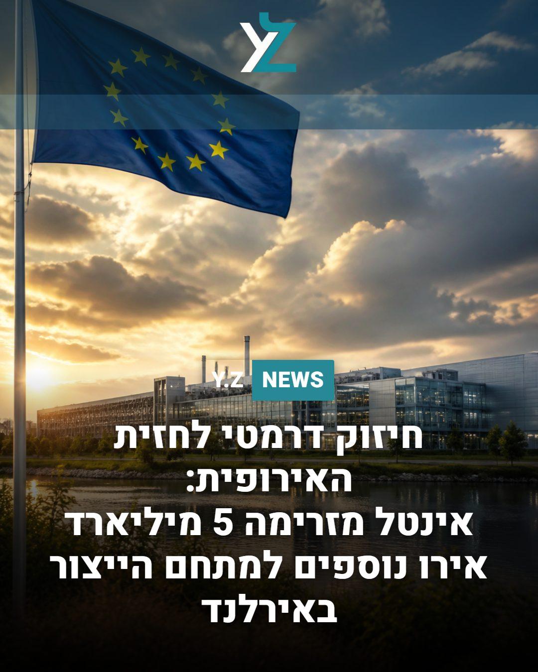 חיזוק דרמטי לחזית האירופית: אינטל מזרימה 5 מיליארד אירו נוספים למתחם הייצור באירלנד