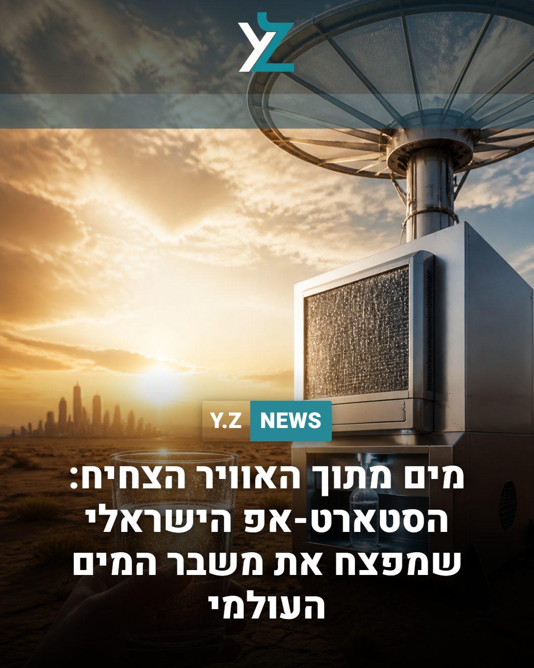 מים מתוך האוויר הצחיח: הסטארט-אפ הישראלי שמפצח את משבר המים העולמי