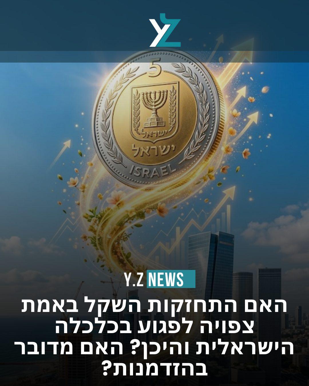 האם התחזקות השקל באמת צפויה לפגוע בכלכלה הישראלית והיכן? האם מדובר בהזדמנות?